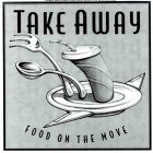 TAKE AWAY FOOD ON THE MOVE