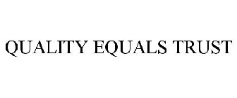 QUALITY EQUALS TRUST