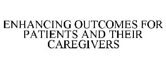 ENHANCING OUTCOMES FOR PATIENTS AND THEIR CAREGIVERS