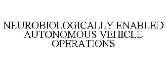 NEUROBIOLOGICALLY ENABLED AUTONOMOUS VEHICLE OPERATIONS