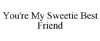 YOU'RE MY SWEETIE BEST FRIEND