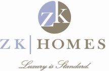 ZK ZK HOMES LUXURY IS STANDARD.