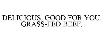 DELICIOUS. GOOD FOR YOU. GRASS-FED BEEF.