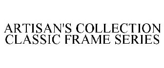 ARTISAN'S COLLECTION CLASSIC FRAME SERIES