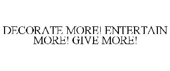 DECORATE MORE! ENTERTAIN MORE! GIVE MORE!