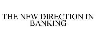 THE NEW DIRECTION IN BANKING