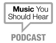 MUSIC YOU SHOULD HEAR PODCAST