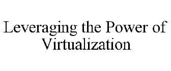 LEVERAGING THE POWER OF VIRTUALIZATION