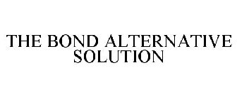 THE BOND ALTERNATIVE SOLUTION