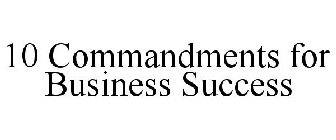 10 COMMANDMENTS FOR BUSINESS SUCCESS