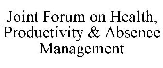 JOINT FORUM ON HEALTH, PRODUCTIVITY & ABSENCE MANAGEMENT