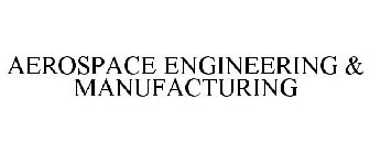 AEROSPACE ENGINEERING & MANUFACTURING