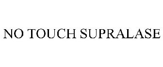 NO TOUCH SUPRALASE