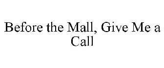 BEFORE THE MALL, GIVE ME A CALL