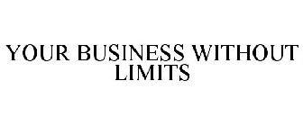 YOUR BUSINESS WITHOUT LIMITS