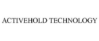ACTIVEHOLD TECHNOLOGY