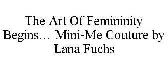THE ART OF FEMININITY BEGINS... MINI-ME COUTURE BY LANA FUCHS