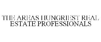 THE AREAS HUNGRIEST REAL ESTATE PROFESSIONALS