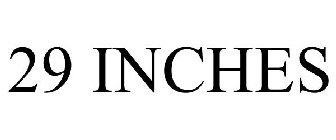 29 INCHES