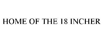 HOME OF THE 18 INCHER