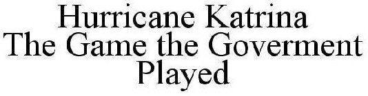 HURRICANE KATRINA THE GAME THE GOVERNMENT PLAYED