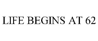 LIFE BEGINS AT 62