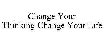 CHANGE YOUR THINKING-CHANGE YOUR LIFE