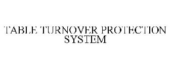 TABLE TURNOVER PROTECTION SYSTEM