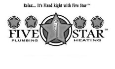 FIVE STAR PLUMBING HEATING RELAX... IT'S FIXED RIGHT WITH FIVE STAR