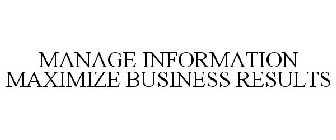 MANAGE INFORMATION MAXIMIZE BUSINESS RESULTS