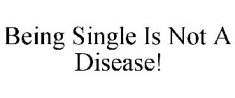 BEING SINGLE IS NOT A DISEASE!