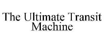 THE ULTIMATE TRANSIT MACHINE