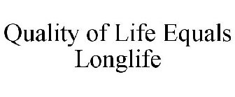QUALITY OF LIFE EQUALS LONGLIFE