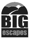 BIG ESCAPES
