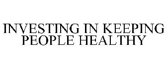 INVESTING IN KEEPING PEOPLE HEALTHY