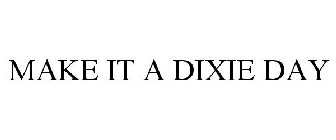 MAKE IT A DIXIE DAY