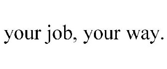 YOUR JOB, YOUR WAY.