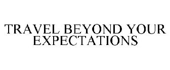 TRAVEL BEYOND YOUR EXPECTATIONS