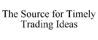 THE SOURCE FOR TIMELY TRADING IDEAS
