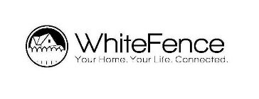 WHITEFENCE YOUR HOME. YOUR LIFE. CONNECTED.