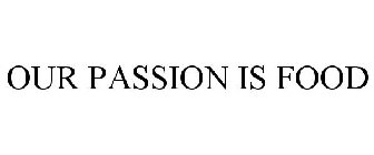 OUR PASSION IS FOOD