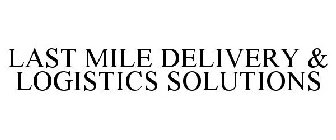LAST MILE DELIVERY & LOGISTICS SOLUTIONS