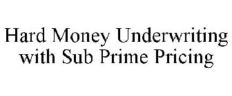 HARD MONEY UNDERWRITING WITH SUB PRIME PRICING