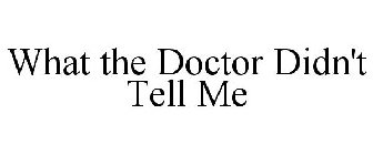 WHAT THE DOCTOR DIDN'T TELL ME