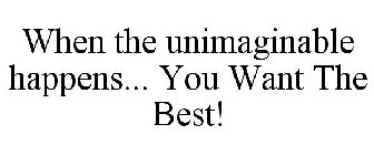 WHEN THE UNIMAGINABLE HAPPENS... YOU WANT THE BEST!