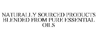 NATURALLY SOURCED PRODUCTS BLENDED FROM PURE ESSENTIAL OILS