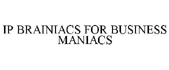 IP BRAINIACS FOR BUSINESS MANIACS