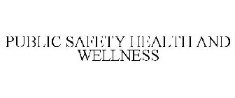 PUBLIC SAFETY HEALTH AND WELLNESS