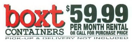 BOXT CONTAINERS $59.99 PER MONTH RENTAL OR CALL FOR PURCHASE PRICE PICK-UP & DELIVERY NOT INCLUDED