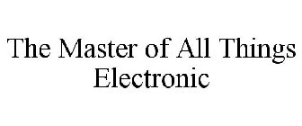 THE MASTER OF ALL THINGS ELECTRONIC